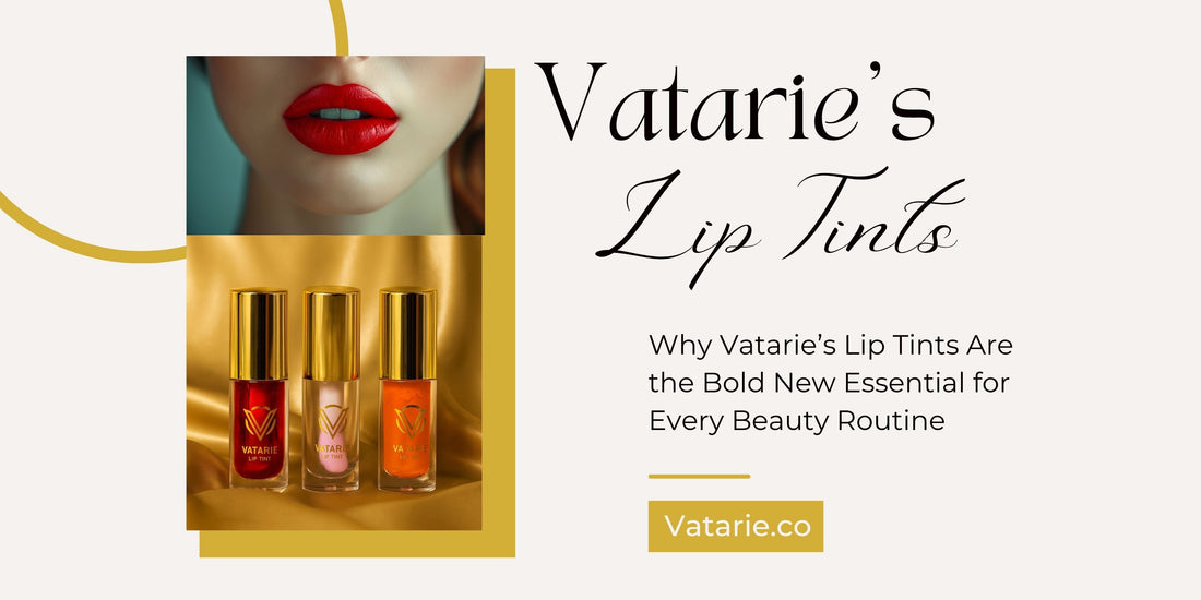Why Vatarie’s Lip Tints Are the Bold New Essential for Every Beauty Routine