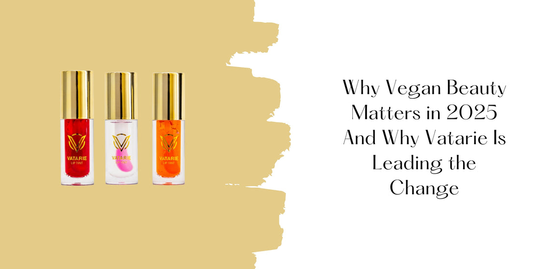 Why Vegan Beauty Matters in 2025 And Why Vatarie Is Leading the Change