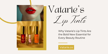 Why Vatarie’s Lip Tints Are the Bold New Essential for Every Beauty Routine